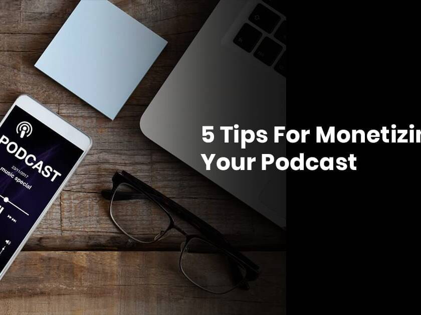 5 Tips For Monetizing Your Podcast