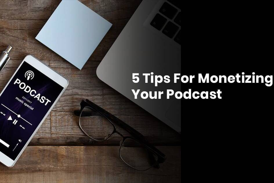 5 Tips For Monetizing Your Podcast